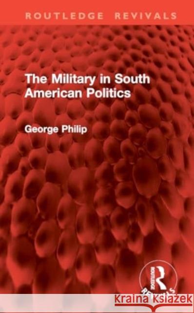 The Military in South American Politics George Philip 9781032868189 Routledge - książka