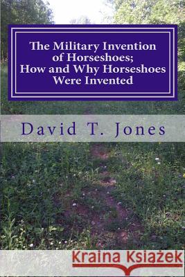 The Military Invention of Horseshoes; How and Why Horseshoes Were Invented David Thomas Jones 9781494800987 Createspace - książka