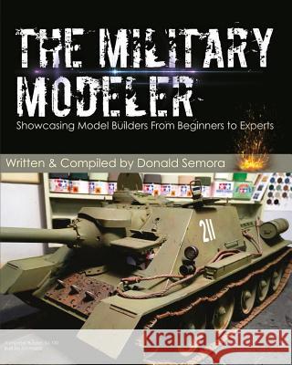 The Military Modeler: Showcasing Model Builders From Beginners to Experts Semora, Donald 9781940155845 Castle Top Group - książka