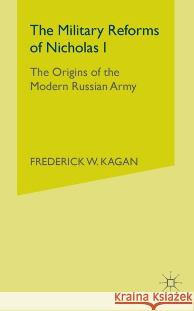 The Military Reforms of Nicholas I: The Origins of the Modern Russian Army F. Kagan 9781349414956 Palgrave MacMillan - książka
