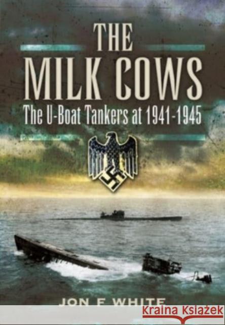 The Milk Cows: The U-Boat Tankers at War 1941 D 1945 White, John F 9781399085199 Pen & Sword Books Ltd - książka