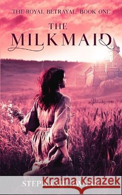 The Milkmaid: The Royal Betrayal: Book One Stephanie Swann 9781738877300 ISBN Canada - książka