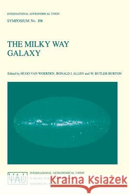 The Milky Way Galaxy: Proceedings of the 106th Symposium of the International Astronomical Union Held in Groningen, The Netherlands 30 May – 3 June, 1983 Hugo van Woerden, Ronald J. Allen, W.B. Burton 9789027719201 Springer - książka