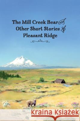 The Mill Creek Bear and other short stories of Pleasant Ridge Anderson, Dale L. 9781887188159 Silesia Companies, Incorporated - książka