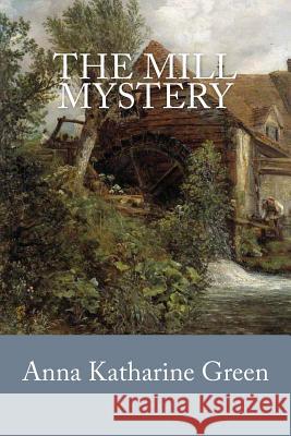 The Mill Mystery Anna Katharine Green 9781537782157 Createspace Independent Publishing Platform - książka