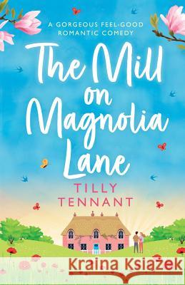 The Mill on Magnolia Lane: A Gorgeous Feel Good Romantic Comedy Tilly Tennant   9781786818416 Bookouture - książka