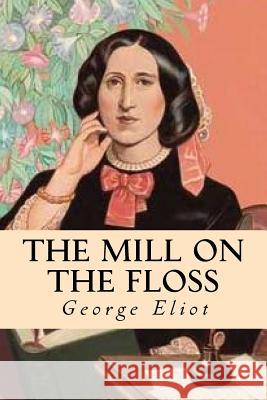 The Mill on the Floss George Eliot Editorial Oneness 9781539605744 Createspace Independent Publishing Platform - książka