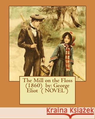 The Mill on the Floss (1860) by: George Eliot ( NOVEL ) Eliot, George 9781542874724 Createspace Independent Publishing Platform - książka