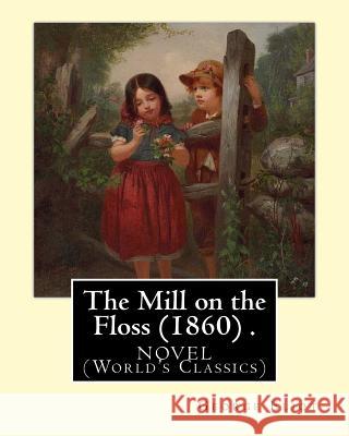 The Mill on the Floss (1860) .NOVEL By: George Eliot (World's Classics) Eliot, George 9781540577184 Createspace Independent Publishing Platform - książka