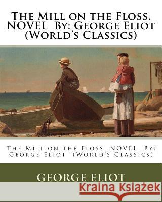 The Mill on the Floss. NOVEL By: George Eliot (World's Classics) Eliot, George 9781540356628 Createspace Independent Publishing Platform - książka