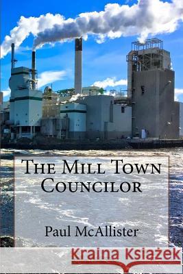 The Mill Town Councilor Paul McAllister 9781535332026 Createspace Independent Publishing Platform - książka