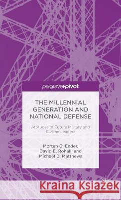 The Millennial Generation and National Defense: Attitudes of Future Military and Civilian Leaders G. Ender, Morten 9781137392312 Palgrave Macmillan - książka