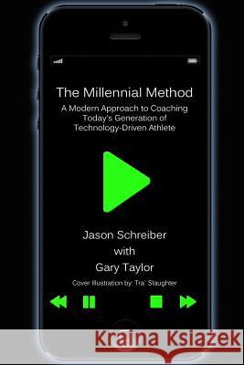 The Millennial Method: A Modern Approach to Coaching Today's Generation of Technology-Driven Athlete Jason Schreiber Gary Taylor 9781500459192 Createspace - książka