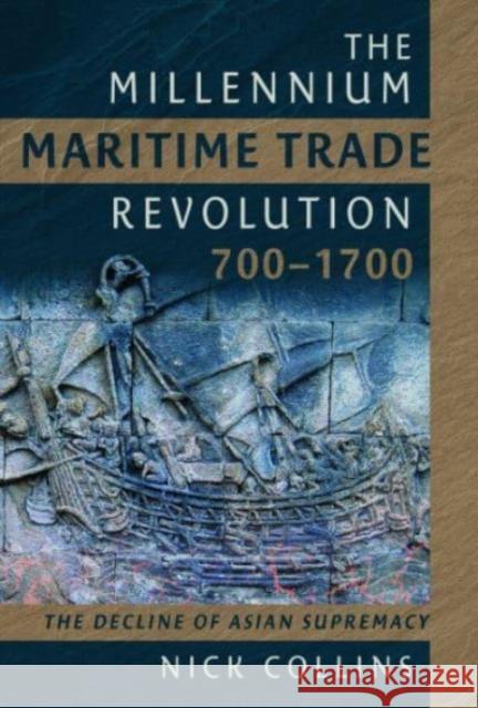 The Millennium Maritime Trade Revolution, 700-1700: How Asia Lost Maritime Supremacy Nick Collins 9781399060127 Pen & Sword Books Ltd - książka