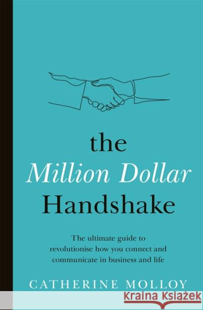 The Million Dollar Handshake: The ultimate guide to revolutionise how you connect in business and life Catherine Molloy   9781841883182 Seven Dials - książka