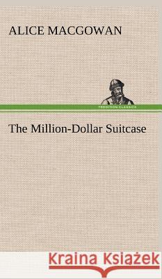 The Million-Dollar Suitcase Alice Macgowan 9783849199777 Tredition Classics - książka
