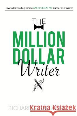 The Million Dollar Writer: How to Have a Legitimate - and Lucrative - Career as a Writer Gallagher, Richard S. 9781717526076 Createspace Independent Publishing Platform - książka