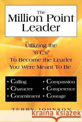 The Million Point Leader: Utilizing the 6 C's to Become the Leader You Were Meant to Be Johnson, Terry 9781477298923 Authorhouse - książka