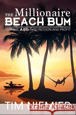 The Millionaire Beach Bum: Turning A.D.D into Passion and Profit Niemier, Tim 9780692502020 Tim Niemier - książka