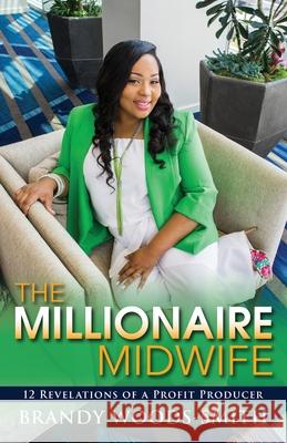 The Millionaire Midwife: 12 Revelations of a Profit Producer Brandy Woods-Smith 9781732920903 Phu Publishing - książka