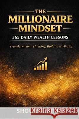 The Millionaire Mindset: 365 Daily Wealth Lessons: Transform Your Thinking, Build Your Wealth Mittal, Shourya 9798244577013 Independently Published - książka