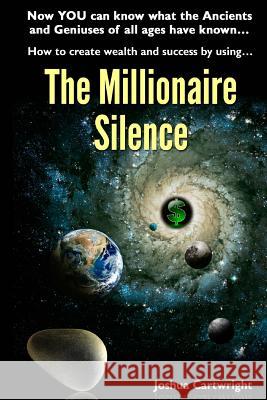 The Millionaire Silence: Now you can know what the Ancients and Geniuses of All Ages have known... Cartwright, Joshua Abraham Paul 9781514302811 Createspace - książka