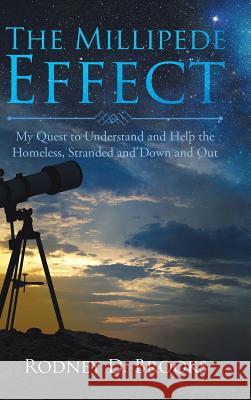 The Millipede Effect: My Quest to Understand and Help the Homeless, Stranded and Down and Out Rodney D. Brooks 9781524657758 Authorhouse - książka