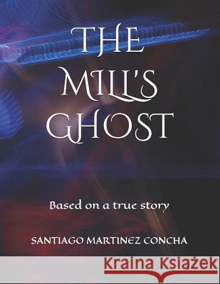 The Mill's Ghost: Based on a true story Santiago Martine 9781099408380 Independently Published - książka