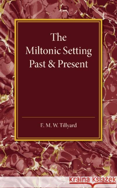The Miltonic Setting Past and Present E. M. W. Tillyard 9781107450776 Cambridge University Press - książka