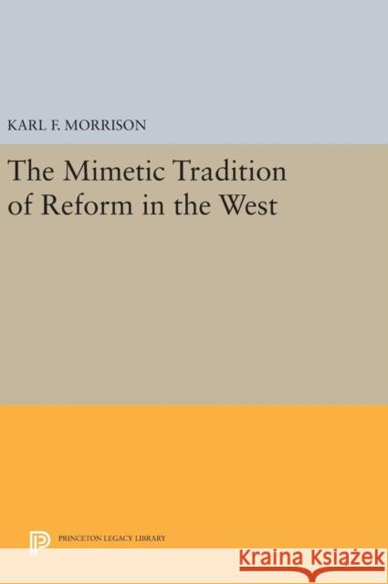 The Mimetic Tradition of Reform in the West Karl F. Morrison 9780691641959 Princeton University Press - książka