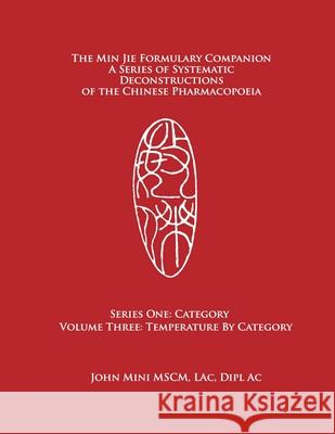 The Min Jie Formulary Companion: A Series of Systematic Deconstructions of the Chinese Pharmacopoeia Series One: Category Volume Three: Temperature by John Mini 9781737502647 Min Jie School - książka