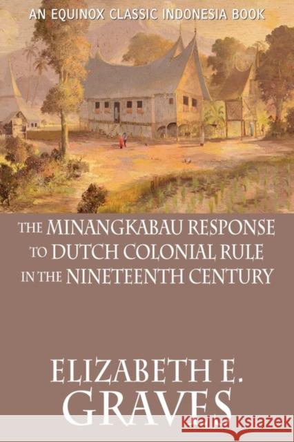 The Minangkabau Response to Dutch Colonial Rule in the Nineteenth Century Elizabeth E. Graves 9786028397322 Equinox Publishing (Indonesia) - książka