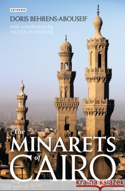 The Minarets of Cairo: Islamic Architecture from the Arab Conquest to the End of the Ottoman Period Behrens-Abouseif, Doris 9781848855397 I. B. Tauris & Company - książka