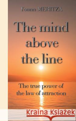 The mind above the line: The true power of the law of attraction Yoann Meritza 9782322082308 Books on Demand - książka