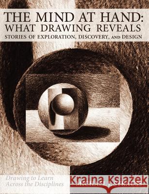 The Mind at Hand: What Drawing Reveals: Stories of Exploration, Discovery and Design Strauss, Michael J. 9781612336329 Brown Walker Press (FL) - książka