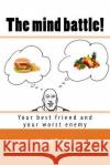 The mind battle!: (Your best friend and your worst enemy) Taylor, Nigel 9781539856429 Createspace Independent Publishing Platform
