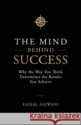 The Mind Behind Success: Why the Way You Think Determines the Results You Achieve Faisal Sajwani 9789948635000 Sajwani Publishing - książka