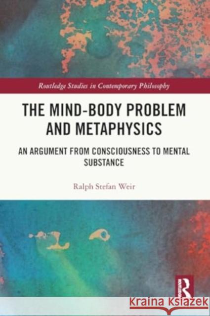 The Mind-Body Problem and Metaphysics: An Argument from Consciousness to Mental Substance Ralph Stefan Weir 9781032457697 Taylor & Francis Ltd - książka