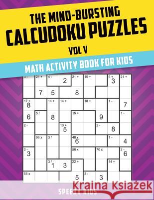 The Mind-Bursting Calcudoku Puzzles Vol V: Math Activity Book for Kids Speedy Kids 9781541933903 Speedy Kids - książka