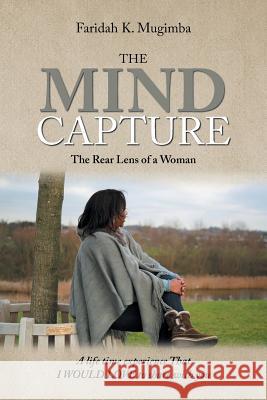 The Mind Capture: A Life Time Experience That I Would Love to Share with You Faridah K. Mugimba 9781984558114 Xlibris Us - książka