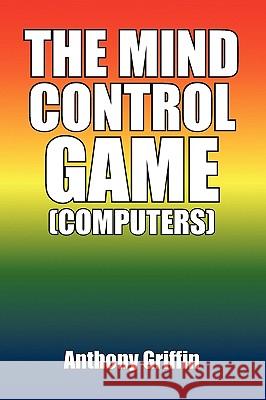 The Mind Control Game (Computers) Anthony Griffin 9781441518774 Xlibris Corporation - książka