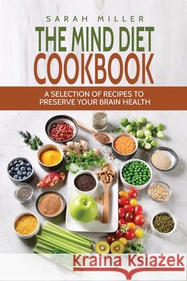 The Mind Diet Cookbook: A Selection of Recipes to Preserve Your Brain Health Sarah Miller 9781801490900 17 Books Publishing - książka