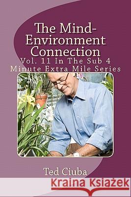 The Mind-Environment Connection: Vol. 11 In The Sub 4 Minute Extra Mile Series Ciuba, Ted 9781463569099 Createspace - książka