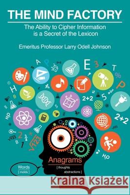 The Mind Factory: The Ability to Cipher Information is a Secret of the Lexicon Larry Odell Johnson 9781639450411 Writers Branding LLC - książka