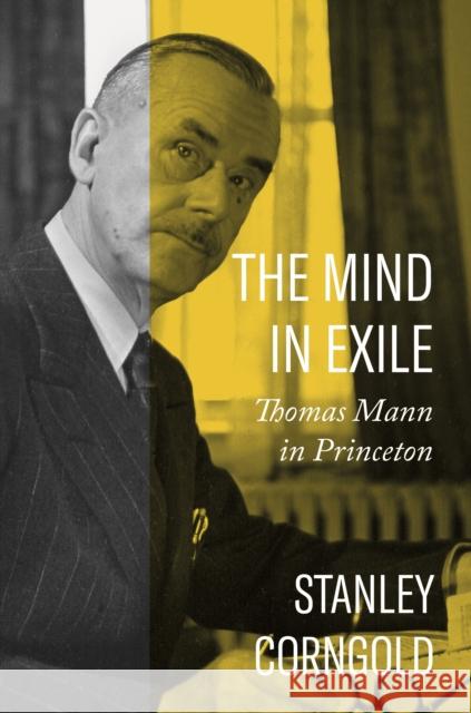 The Mind in Exile: Thomas Mann in Princeton Stanley Corngold 9780691232577 Princeton University Press - książka