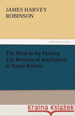 The Mind in the Making the Relation of Intelligence to Social Reform  9783842432642 tredition GmbH - książka