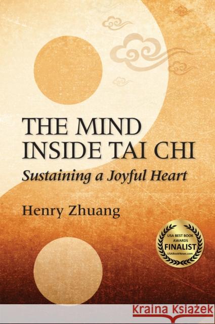 The Mind Inside Tai Chi: Sustaining a Joyful Heart Zhuang, Henry Yinghao 9781594393334 YMAA Publication Center - książka
