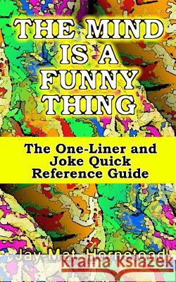 The Mind is a Funny Thing: The One-Liner and Joke Quick Reference Guide Hornetoad, Jay-Mat 9781724673787 Createspace Independent Publishing Platform - książka
