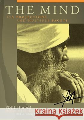 The Mind: Its Projections and Multiple Facets Yogi Bhajan                              Gurucharan Singh Khalsa 9780963999160 Kundalini Research Institute - książka