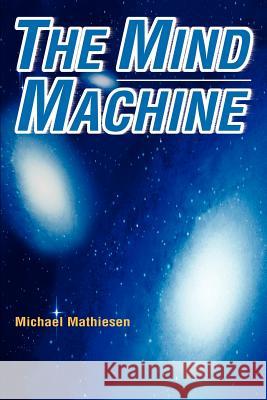 The Mind Machine Michael Mathiesen 9780595272044 Authors Choice Press - książka